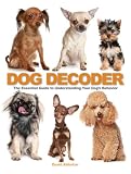 The Dog Decoder: The Essential Guide to Understanding Your Dogs Behavior