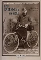 Meine Radreise um die Erde vom 2. Mai 1895 bis 16. August 1897: Der Bericht des ersten deutschen Fahrrad-Weltreisenden anno 1895
