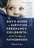 The Guy's Guide to Surviving Pregnancy, Childbirth and the First Year of Fatherhood
