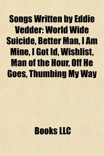 Songs Written by Eddie Vedder: World Wide Suicide, Better Man, I Am Mine, I Got Id, Wishlist, Man of the Hour, Off He Goes, Thumbing My Way