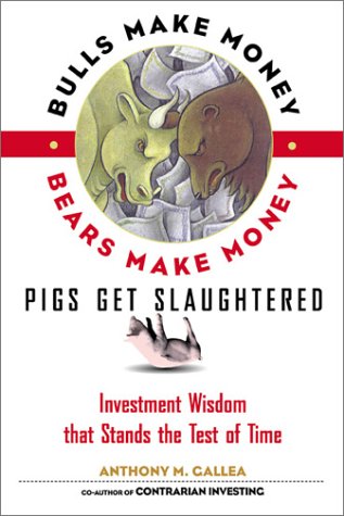 Bulls Make Money, Bears Make Money, Pigs Get Slaughtered: Wall Street Truisms that Stand the Test of Time