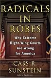 Radicals in Robes: Why Extreme Right-wing Courts are Wrong for America: Why Extreme Right-wing Courts Are Wrong for America