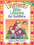 INSTANT BIBLE LESSON FOR TODDLERS--JESUS IS MY FRIEND (Instant Bible Lessons)