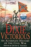 Dixie Victorious: An Alternate History of the Civil War   [DIXIE VICTORIOUS] [Paperback]