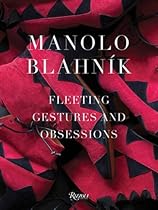 Manolo Blahnik: Fleeting Gestures and Obsessions Manolo Blahnik: Fleeting Gestures and Obsessions