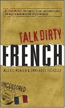 French: Beyond Merde: The Curses, Slang, and Street Lingo You Need to Know When You Speak Francais (Talk Dirty)