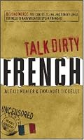 Talk Dirty French: Beyond Merde:  The curses, slang, and street lingo you need to Know when you speak francais (Talk Dirty)