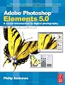 Adobe Photoshop Elements 5.0: A visual introduction to digital photography
