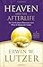 Heaven and the Afterlife: The Truth about Tomorrow and What it Means for Today