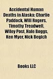 Accidental Human Deaths in Alaska: Charlie Paddock, Will Rogers, Timothy Treadwell, Wiley Post, Hale Boggs, Ken Myer, Nick Begich Hale Boggs