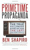 Primetime Propaganda: The True Hollywood Story of How the Left Took Over Your TV