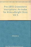 Pre-1855 gravestone inscriptions : an index for the Stewartry of Kirkcudbright. Vol. 5