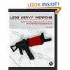 LEGO Heavy Weapons: Build Working Replicas of Four of the World's Most Impressive Guns