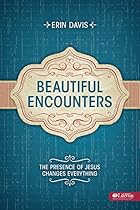 Beautiful Encounters: The Presence of Jesus Changes Everything - Student Book