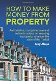 How to Make Money from Property: Easy to Read, Authentic and Up to Date Advice on Investing in Property