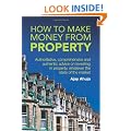 How to Make Money from Property: Easy to Read, Authentic and Up to Date Advice on Investing in Property