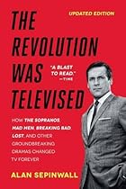 The Revolution Was Televised: The Cops, Crooks, Slingers, and Slayers Who Changed TV Drama Forever The Revolution Was Televised: The Cops, Crooks, Slingers, and Slayers Who Changed TV Drama Forever