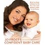 Jo Frost's Confident Baby Care: What You Need to Know for the First Year from America's Most Trusted Nanny
