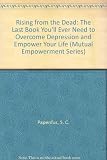 Rising from the dead : the last book you'll ever need to overcome depression and empower your life