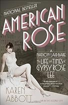 American Rose: A Nation Laid Bare: The Life and Times of Gypsy Rose Lee American Rose: A Nation Laid Bare: The Life and Times of Gypsy Rose Lee