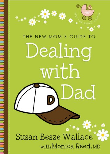 The New Mom's Guide to Dealing with Dad (The New Mom's Guides), by Susan Besze Wallace, Monica M.D. Reed