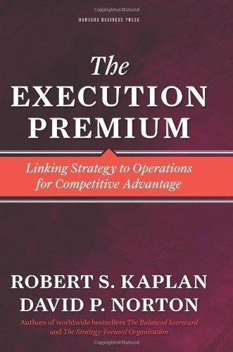 The Execution Premium: Linking Strategy to Operations for Competitive Advantage by Robert S. Kaplan (Jun 17 2008)