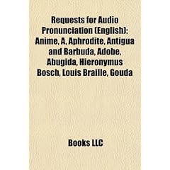 Requests for Audio Pronunciation (English): Anime, Aphrodite, Antigua and Barbuda, Adobe, Abugida, Hieronymus Bosch, Louis Braille, Gouda