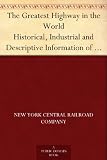 The Greatest Highway in the World Historical, Industrial and Descriptive Information of the Towns, Cities and Country Passed Through Between New York and ... Based on the Encyclopaedia Britannica.