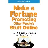 Make a Fortune Promoting Other People's Stuff Online: How Affiliate Marketing Can Make You Rich