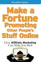 Make a Fortune Promoting Other People's Stuff Online: How Affiliate Marketing Can Make You Rich
