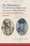 The Memoirs of Lt. Henry Timberlake: The Story of a Soldier, Adventurer, and Emissary to the Cherokees, 1756-1765