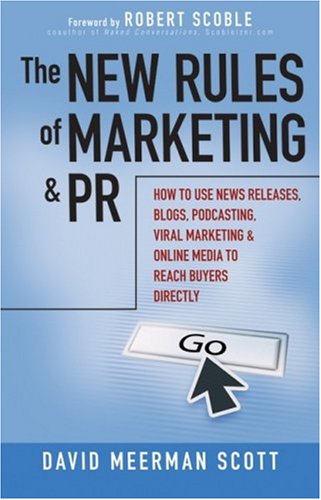 The New Rules of Marketing and PR: How to Use News Releases, Blogs, Podcasting, Viral Marketing and Online Media to Reach Buyers Directly