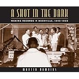 A Shot in the Dark: Making Records in Nashville, 1945-1955 [Hardcover]