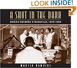 A Shot in the Dark: Making Records in Nashville, 1945-1955