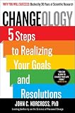 Changeology: 5 Steps to Realizing Your Goals and Resolutions