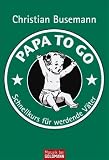 Papa To Go: Schnellkurs f�r werdende V�ter - Christian Busemann