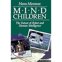 Mind Children: The Future of Robot and Human Intelligence (9780674576186): Hans Moravec