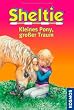 Sheltie - Kleines Pony, gro�er Traum: Sheltie - Das kleine Pony mit dem grossen Herz. Dreifachband: Wie Sheltie spurlos verschwand. Sheltie auf hei�er Spur. Rettung f�r Sheltie