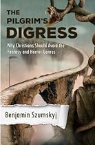 The Pilgrim's Digress: Why Christians Should Avoid the Fantasy and Horror Genres The Pilgrim's Digress: Why Christians Should Avoid the Fantasy and Horror Genres