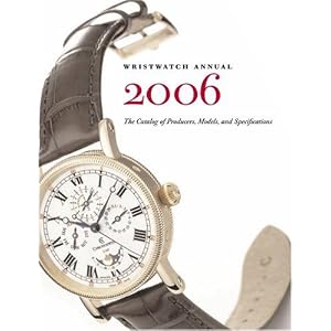 Wristwatch Annual 2006: The Catalog Of Producers, Prices, Models And Specifications by Peter Braun