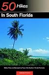 50 Hikes in South Florida: Walks, Hikes, and Backpacking Trips in the Southern Florida Peninsula, First Edition