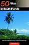 50 Hikes in South Florida: Walks, Hikes, and Backpacking Trips in the Southern Florida Peninsula, First Edition