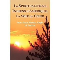 La Spiritualit� des Indiens d'Am�rique: La Voie du Coeur, Don Juan Matus, Eagle et Autres
