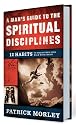 A Man's Guide to the Spiritual Disciplines: 12 Habits to Strengthen Your Walk With Christ