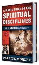 A Man's Guide to the Spiritual Disciplines: 12 Habits to Strengthen Your Walk With Christ