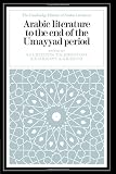 Arabic Literature to the End of the Umayyad Period (The Cambridge History of Arabic Literature)