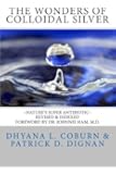 The Wonders of Colloidal Silver: ~Nature's Super Antibiotic~ Revised & Indexed