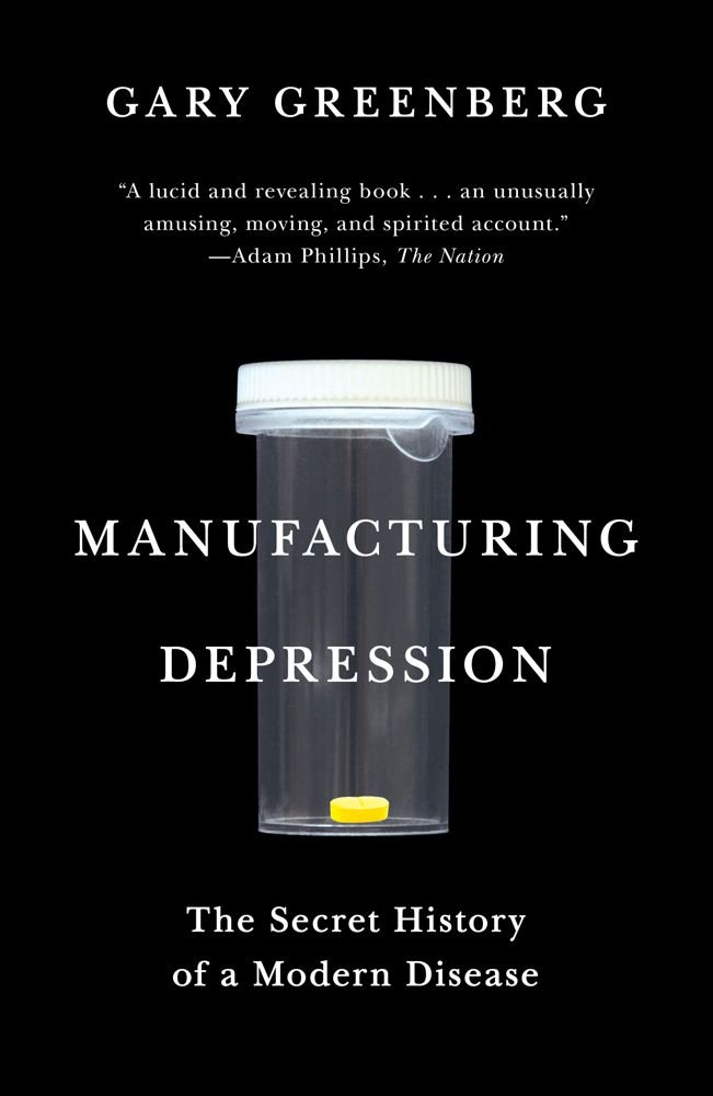 Manufacturing Depression: The Secret History of a Modern Disease ... Manufacturing Depression: The Secret History of a Modern Disease ...
