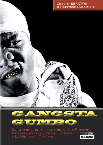 GANGSTA GUMBO Une anthologie du rap sudiste via Houston, Memphis, Atlanta, Miami, Jackson et la Nouvelle Orléans (French Edition)