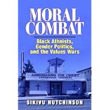 Moral Combat: Black Atheists, Gender Politics, and the Values Wars